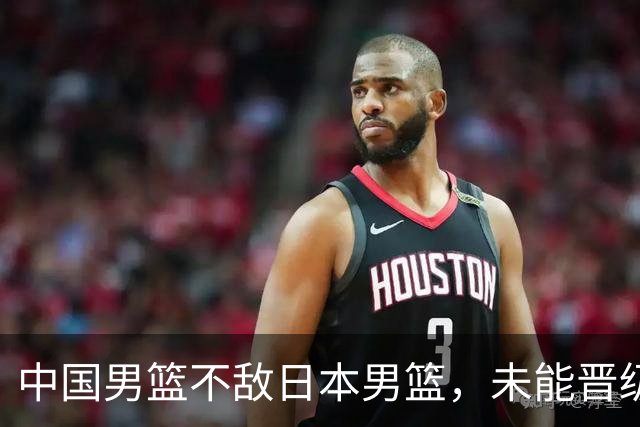 中国男篮不敌日本男篮，未能晋级亚运男篮决赛